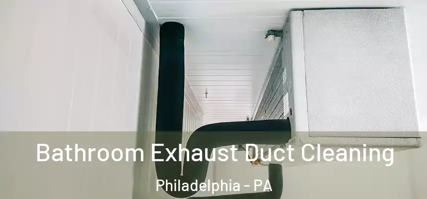 Bathroom Exhaust Duct Cleaning Philadelphia - PA