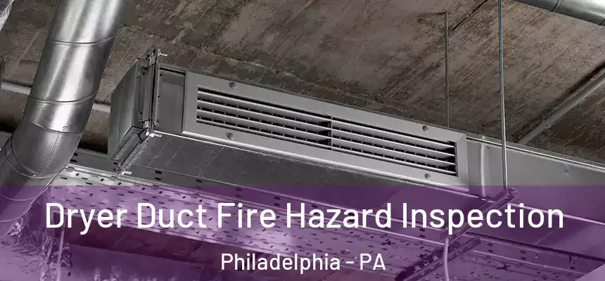 Dryer Duct Fire Hazard Inspection Philadelphia - PA