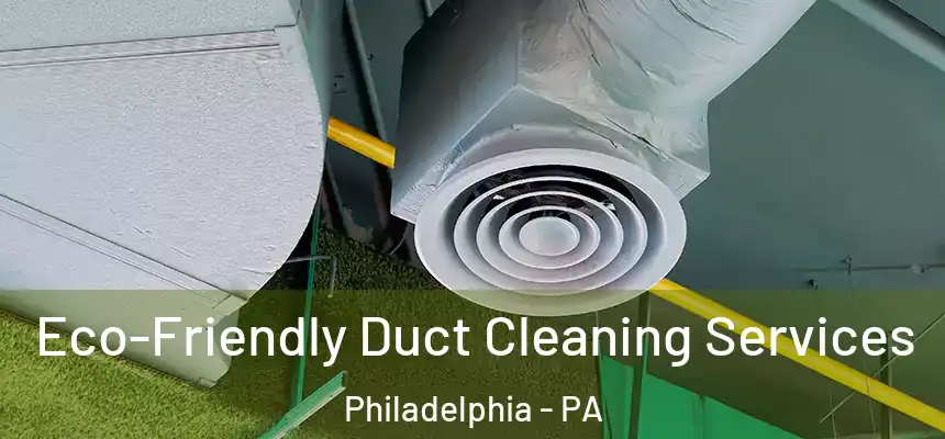 Eco-Friendly Duct Cleaning Services Philadelphia - PA
