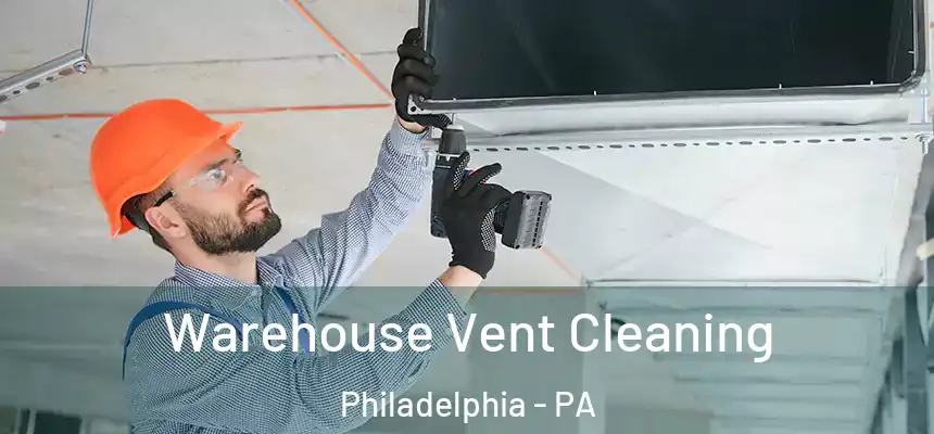 Warehouse Vent Cleaning Philadelphia - PA